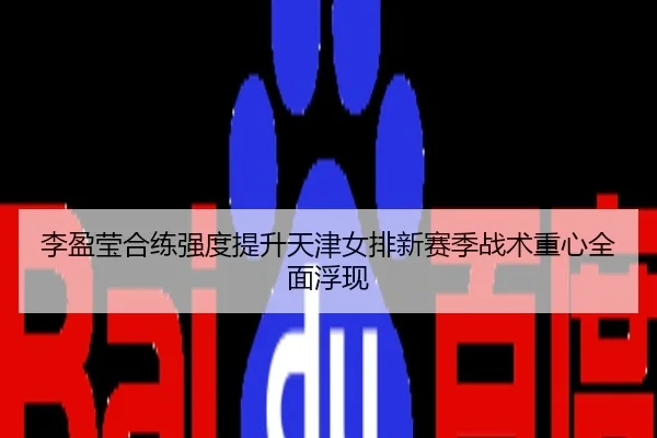 李盈莹合练强度提升天津女排新赛季战术重心全面浮现